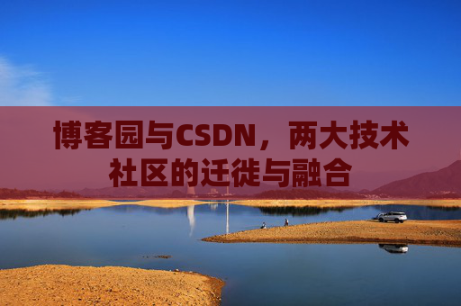 博客园与CSDN，两大技术社区的迁徙与融合